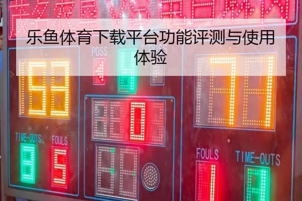 乐鱼体育下载平台功能评测与使用体验